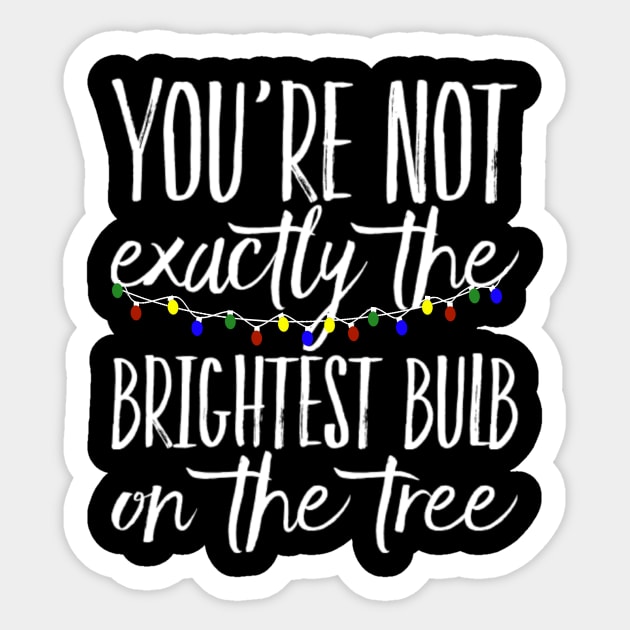 You're Not Exactly The Brightest Bulb On The Tree Sarcastic Christmas Sticker by egcreations